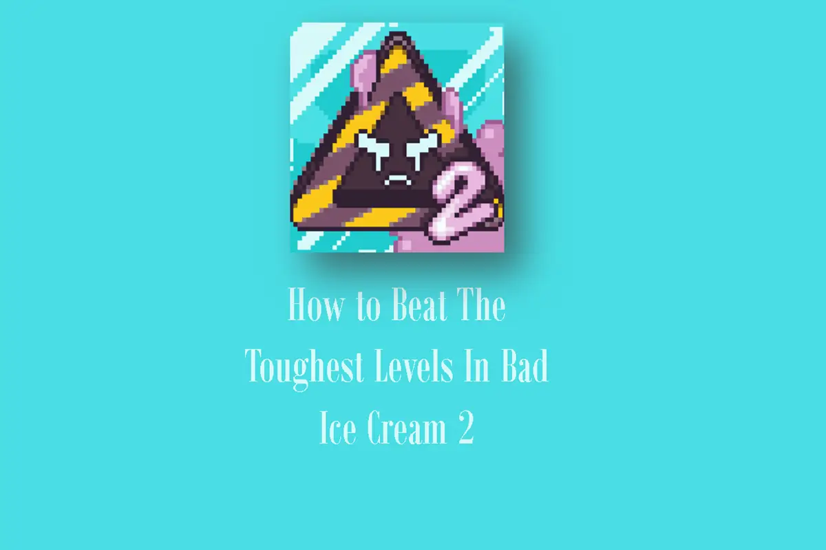 How to Beat The Toughest Levels In Bad Ice Cream 2?